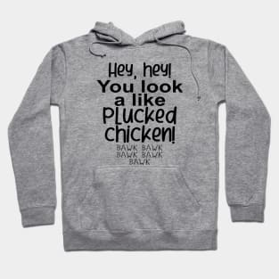 Hey, hey! You look like a PLUCKED CHICKEN! bawk bawk Hoodie